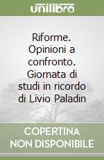 Riforme. Opinioni a confronto. Giornata di studi in ricordo di Livio Paladin libro