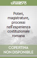 Poteri, magistrature, processi nell'esperienza costituzionale romana libro