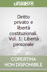 Diritto privato e libertà costituzionali. Vol. 1: Libertà personale