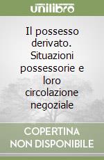 Il possesso derivato. Situazioni possessorie e loro circolazione negoziale libro