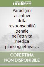 Paradigmi ascrittivi della responsabilità penale nell'attività medica plurisoggettiva. Tra principio di affidamento e dovere di controllo libro