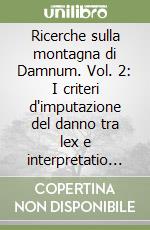 Ricerche sulla montagna di Damnum. Vol. 2: I criteri d'imputazione del danno tra lex e interpretatio prudentium libro