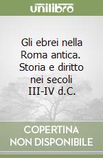 Gli ebrei nella Roma antica. Storia e diritto nei secoli III-IV d.C.