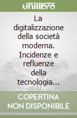 La digitalizzazione della società moderna. Incidenze e refluenze della tecnologia digitale sulle istituzioni pubbliche e il diritto nell'esperienza italiana libro