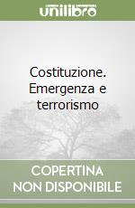 Costituzione. Emergenza e terrorismo libro