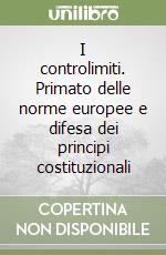 I controlimiti. Primato delle norme europee e difesa dei principi costituzionali libro