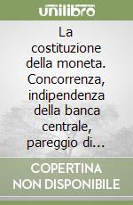 La costituzione della moneta. Concorrenza, indipendenza della banca centrale, pareggio di bilancio