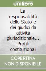 La responsabilità dello Stato e dei giudici da attività giurisdizionale... Profili costituzionali