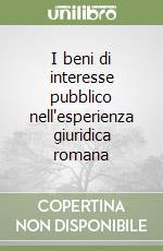 I beni di interesse pubblico nell'esperienza giuridica romana libro