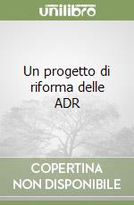 Un progetto di riforma delle ADR libro