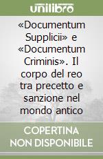 «Documentum Supplicii» e «Documentum Criminis». Il corpo del reo tra precetto e sanzione nel mondo antico