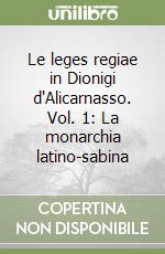 Le leges regiae in Dionigi d'Alicarnasso. Vol. 1: La monarchia latino-sabina libro