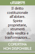 Il diritto costituzionale all'abitare. Spinte proprietarie, strumenti della rendita e trasformazioni sociali