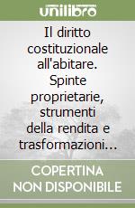 Il diritto costituzionale all'abitare. Spinte proprietarie, strumenti della rendita e trasformazioni sociali libro