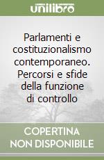 Parlamenti e costituzionalismo contemporaneo. Percorsi e sfide della funzione di controllo