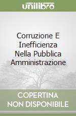 Corruzione E Inefficienza Nella Pubblica Amministrazione libro