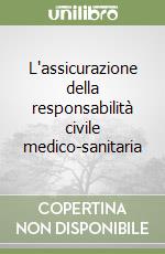 L'assicurazione della responsabilità civile medico-sanitaria libro