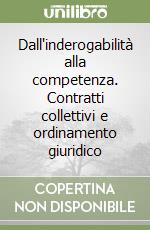 Dall'inderogabilità alla competenza. Contratti collettivi e ordinamento giuridico