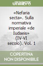 «Nefaria secta». Sulla normativa imperiale «de Iudaeis» (IV-VI secolo). Vol. 1 libro