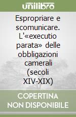 Espropriare e scomunicare. L'«executio parata» delle obbligazioni camerali (secoli XIV-XIX) libro