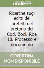 Ricerche sugli editti dei prefetti del pretorio del Cod. Bodl. Roe 18. Processo e documento