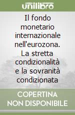 Il fondo monetario internazionale nell'eurozona. La stretta condizionalità e la sovranità condizionata