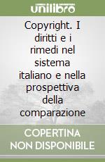 Copyright. I diritti e i rimedi nel sistema italiano e nella prospettiva della comparazione libro