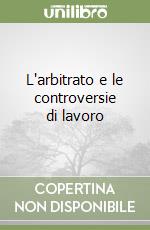 L'arbitrato e le controversie di lavoro libro