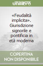 «Feudalità implicita». Giurisdizione signorile e pontificia in età moderna