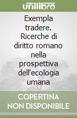 Exempla tradere. Ricerche di diritto romano nella prospettiva dell'ecologia umana