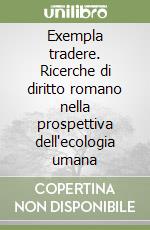 Exempla tradere. Ricerche di diritto romano nella prospettiva dell'ecologia umana libro