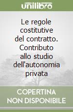 Le regole costitutive del contratto. Contributo allo studio dell'autonomia privata