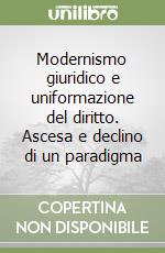 Modernismo giuridico e uniformazione del diritto. Ascesa e declino di un paradigma