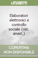 Elaboratori elettronici e controllo sociale (rist. anast.) libro