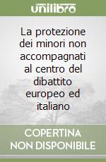 La protezione dei minori non accompagnati al centro del dibattito europeo ed italiano