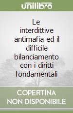 Le interdittive antimafia ed il difficile bilanciamento con i diritti fondamentali libro