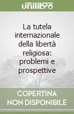 La tutela internazionale della libertà religiosa: problemi e prospettive