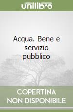 Acqua. Bene e servizio pubblico libro