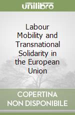 Labour Mobility and Transnational Solidarity in the European Union libro