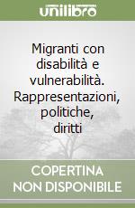 Migranti con disabilità e vulnerabilità. Rappresentazioni, politiche, diritti libro