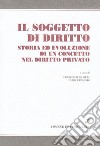 Il soggetto di diritto. Storia ed evoluzione di un concetto nel diritto privato libro