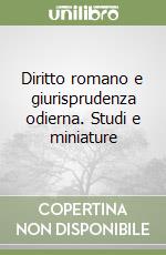 Diritto romano e giurisprudenza odierna. Studi e miniature