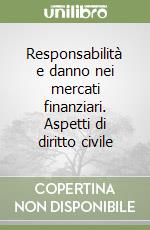 Responsabilità e danno nei mercati finanziari. Aspetti di diritto civile