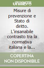 Misure di prevenzione e Stato di diritto. L'insanabile contrasto tra la normativa italiana e la Convenzione europea dei Diritti dell'uomo. libro