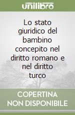 Lo stato giuridico del bambino concepito nel diritto romano e nel diritto turco libro