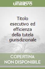 Titolo esecutivo ed efficienza della tutela giurisdizionale libro