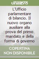 L'Ufficio parlamentare di bilancio. Il nuovo organo ausiliare alla prova del primo mandato e della forma di governo