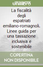 La fiscalità degli espatriati emiliano-romagnoli. Linee guida per una tassazione inclusiva e sostenibile libro