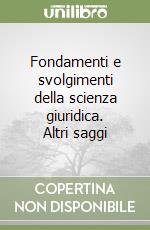 Fondamenti e svolgimenti della scienza giuridica. Altri saggi libro