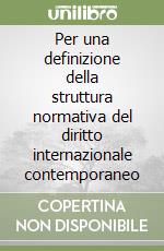 Per una definizione della struttura normativa del diritto internazionale contemporaneo